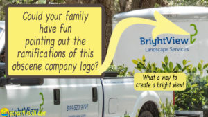 The logo on a landscaping company trailer showing only half a tree, with words in large type asking, “Could your family have fun pointing out the ramifications of this obscene company logo? What a way to create a “bright view”!”