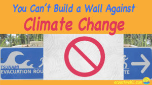 A tsunami evacuation sign partially obstructed by a concrete wall with a "NO" sign on it, and text that says, "You can't build a wall against climate change."