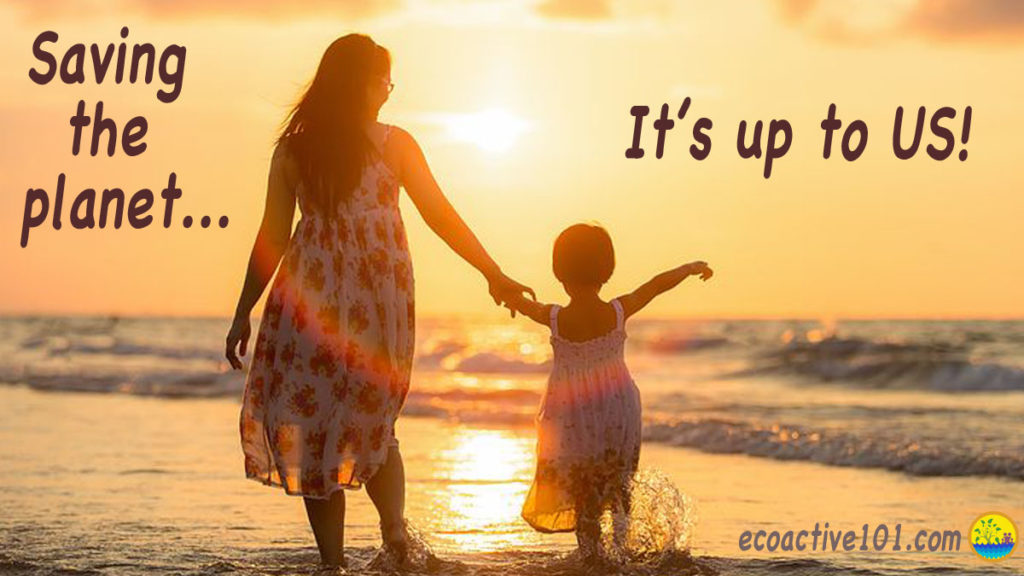 A mother and her toddler daughter play in the ocean at sunset. The text says, “Saving the planet, It’s up to Us.”