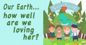Four kids of mixed ethnicity stand proudly in front of a happy earth rich in plant and animal life, under a banner that says “Save Earth,” all set against a sky-blue background. Text to the left asks, “Our Earth—How well are we loving her?”