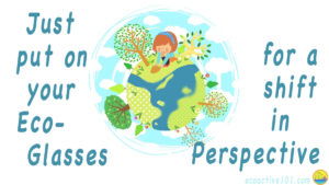 Colorful graphic shows a green earth with trees all around it, a red-headed girl at the top patting down the soil, and a large blue shape running through the earth … is it a river, or a pair of goggles? The words around the picture say, “Just put on your Eco-Glasses… for a shift in Perspective.”